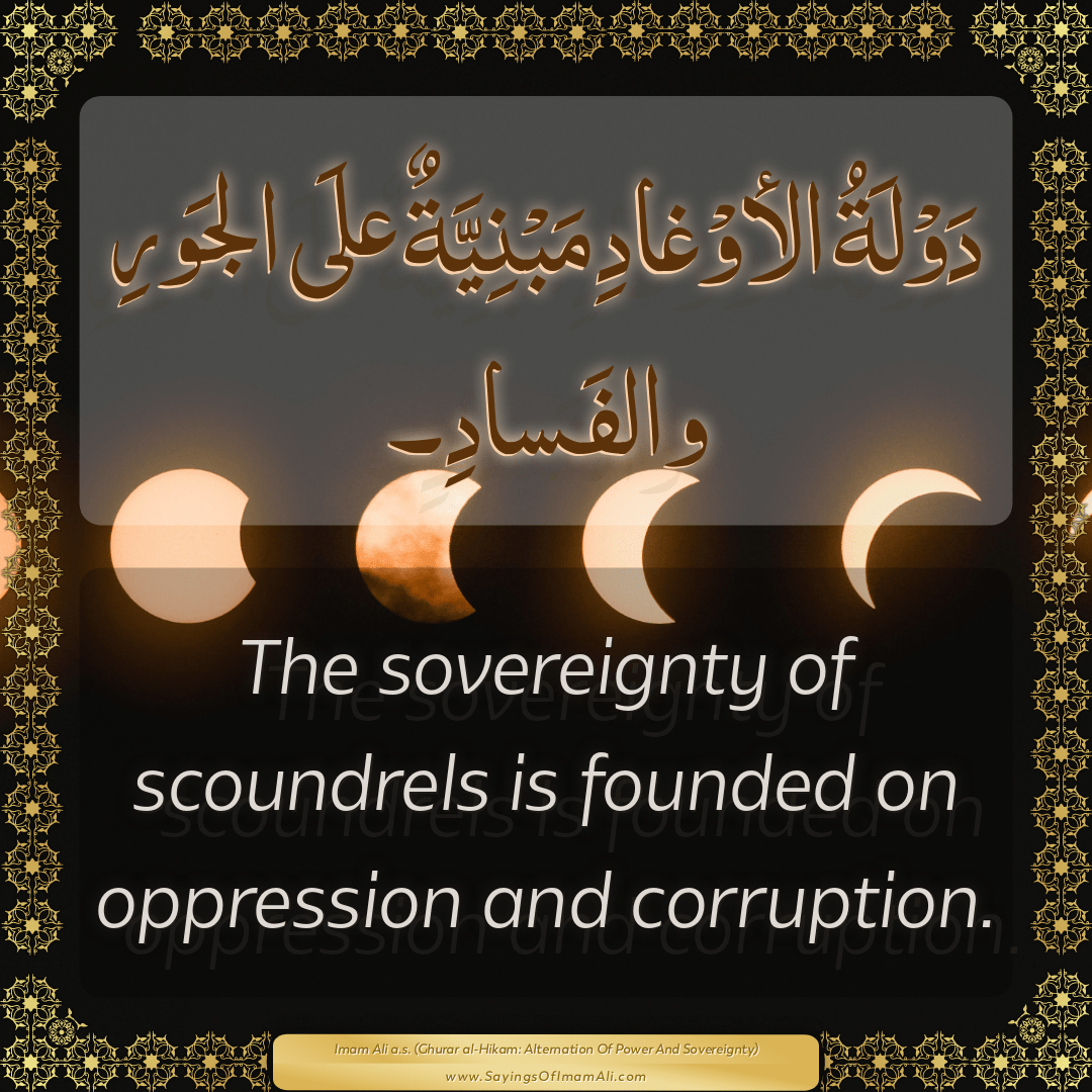 The sovereignty of scoundrels is founded on oppression and corruption.